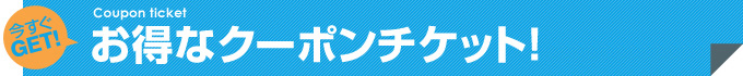 今すぐGET!お得なクーポンチケット